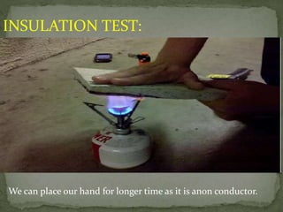 INSULATION TEST:
We can place our hand for longer time as it is anon conductor.
 