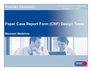 12th Annual OCUG Conference
Premier Research                October 7-10, 2007




Paper Case Report Form (CRF) Design Tools

Maureen Medeiros
 