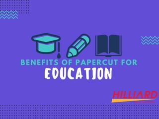 EDUCATION
BENEFITS OF PAPERCUT FOR
 