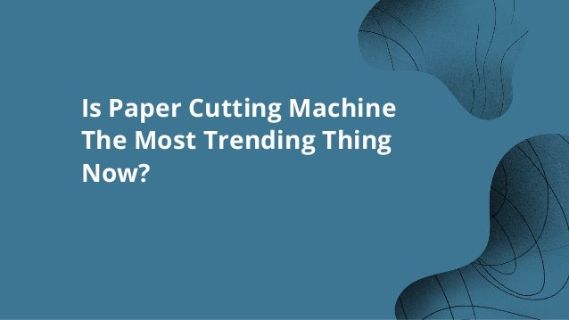 Is Paper Cutting Machine
The Most Trending Thing
Now?
 