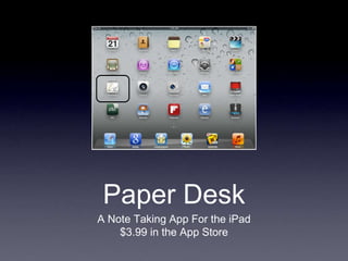 Paper Desk
A Note Taking App For the iPad
    $3.99 in the App Store
 