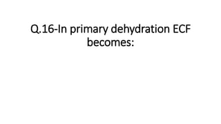 Q.16-In primary dehydration ECF
becomes:
 