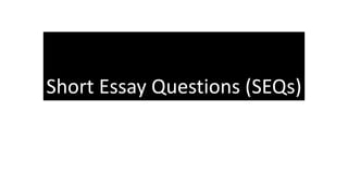 Short Essay Questions (SEQs)
 