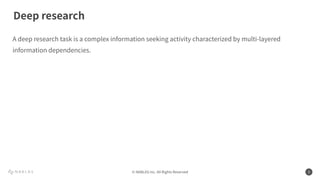 © NABLAS Inc. All Rights Reserved 3
A deep research task is a complex information seeking activity characterized by multi-layered
information dependencies.
Deep research
 