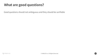 © NABLAS Inc. All Rights Reserved 4
Good questions should not ambiguous and they should be veriﬁable
What are good questions?
 