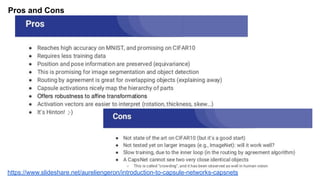 Pros and Cons
https://www.slideshare.net/aureliengeron/introduction-to-capsule-networks-capsnets
 