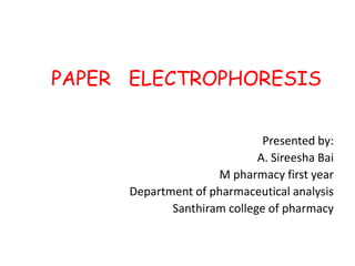 PAPER ELECTROPHORESIS
Presented by:
A. Sireesha Bai
M pharmacy first year
Department of pharmaceutical analysis
Santhiram college of pharmacy
 