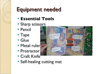 Equipment needed Essential Tools Sharp scissors  Pencil  Tape  Glue  Metal ruler  Protractor  Craft Knife  Self-healing cutting mat  