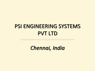 PSI ENGINEERING SYSTEMS
PVT LTD
Chennai, India
 