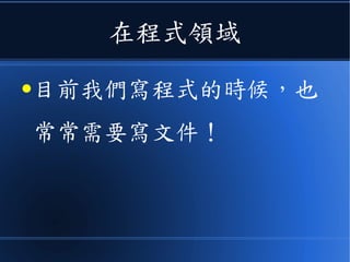 在程式領域
●目前我們寫程式的時候，也
常常需要寫文件！
 