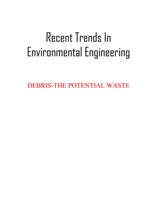 Recent Trends In
Environmental Engineering

DEBRIS-THE POTENTIAL WASTE
 