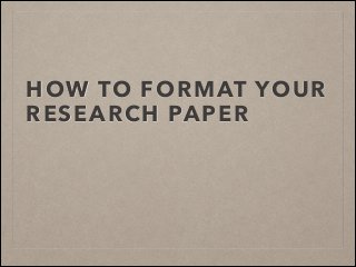 HOW TO FORMAT YOUR
RESEARCH PAPER

 