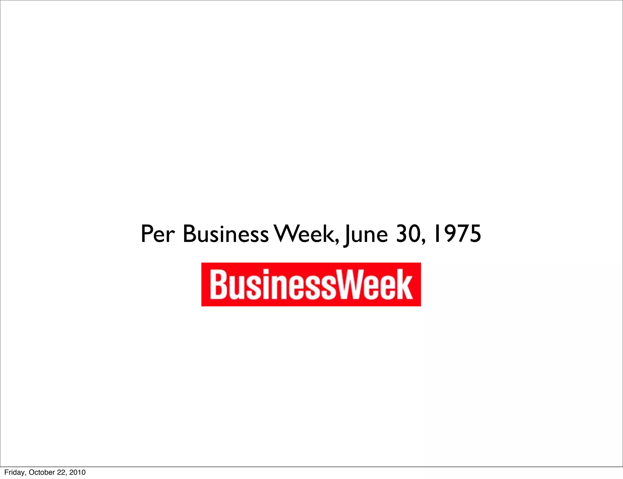 Per Business Week, June 30, 1975




Friday, October 22, 2010
 
