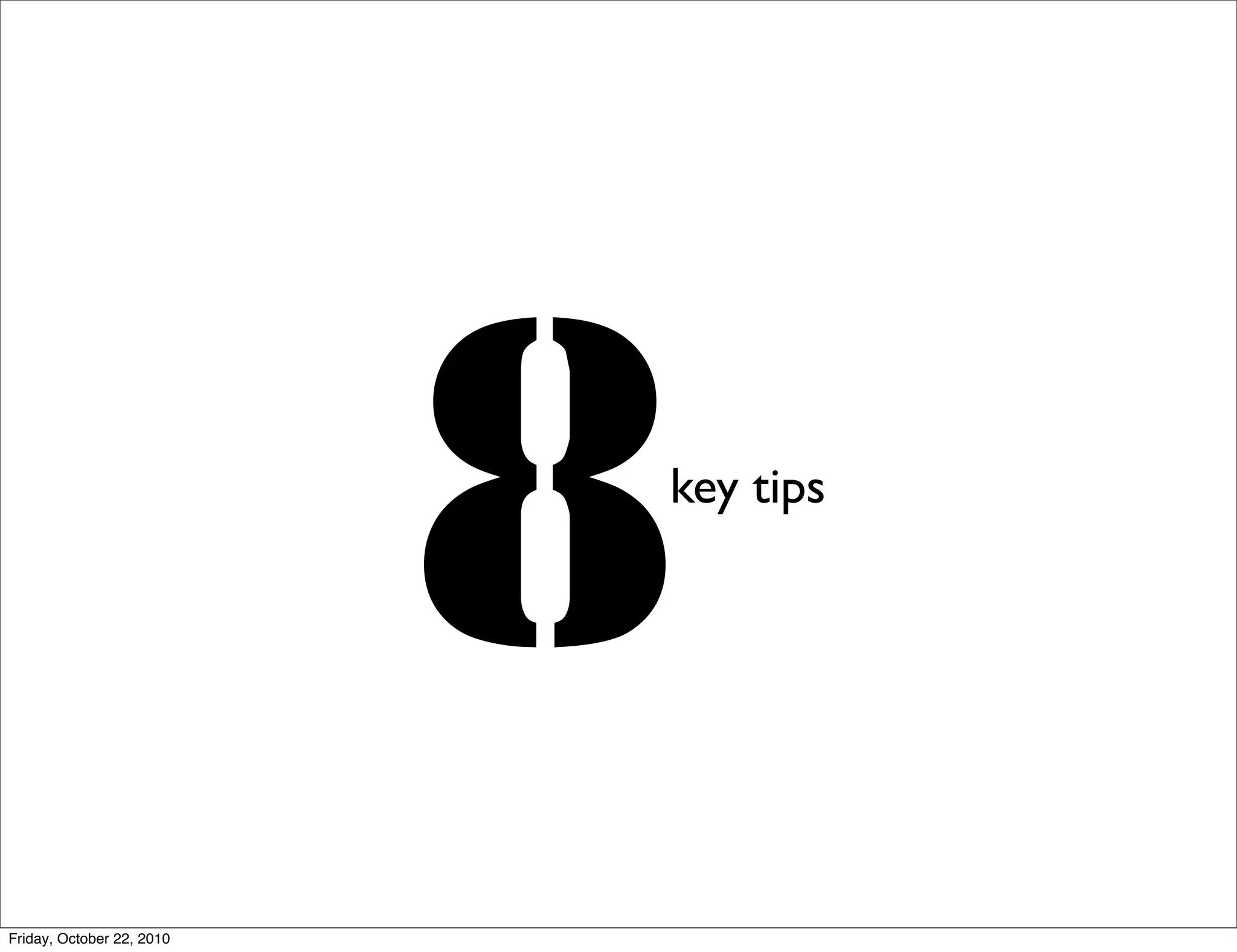 8
                           key tips




Friday, October 22, 2010
 
