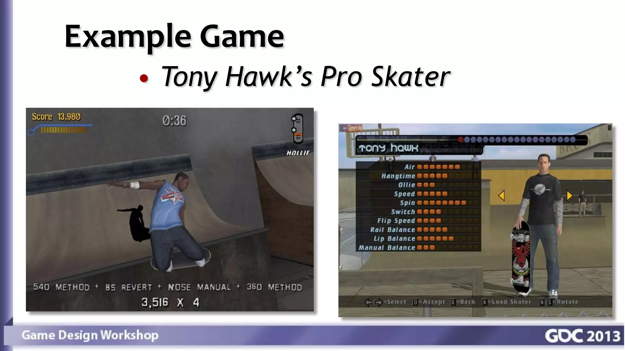 • Tony Hawk’s Pro Skater
Example Game
 
