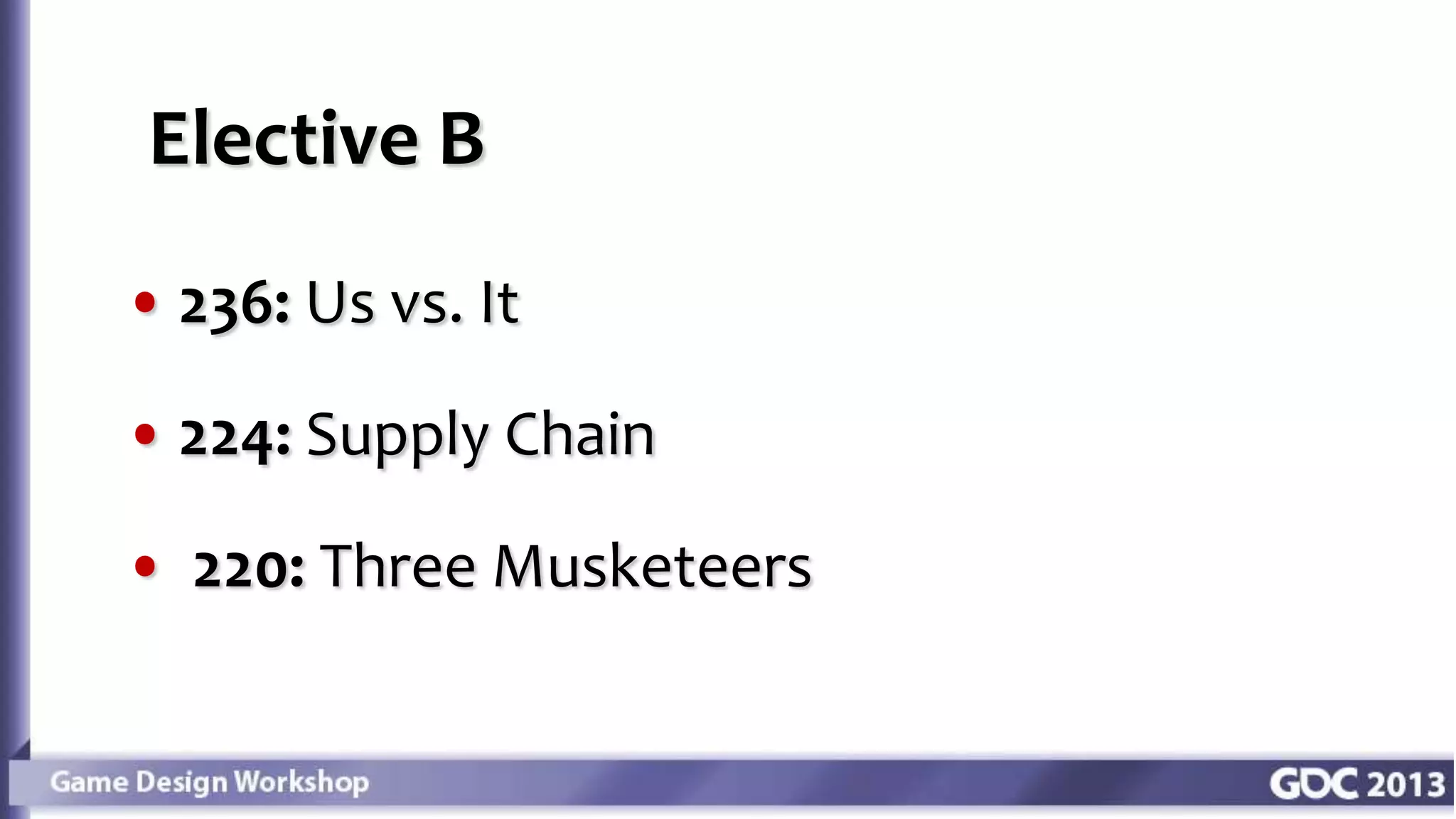 Elective B
• 236: Us vs. It
• 224: Supply Chain
• 220: Three Musketeers
 