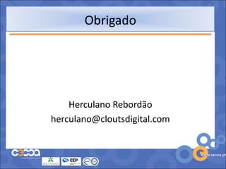 Obrigado




    Herculano Rebordão
herculano@cloutsdigital.com
 