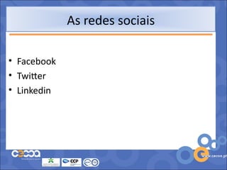 As redes sociais

• Facebook
• Twitter
• Linkedin
 