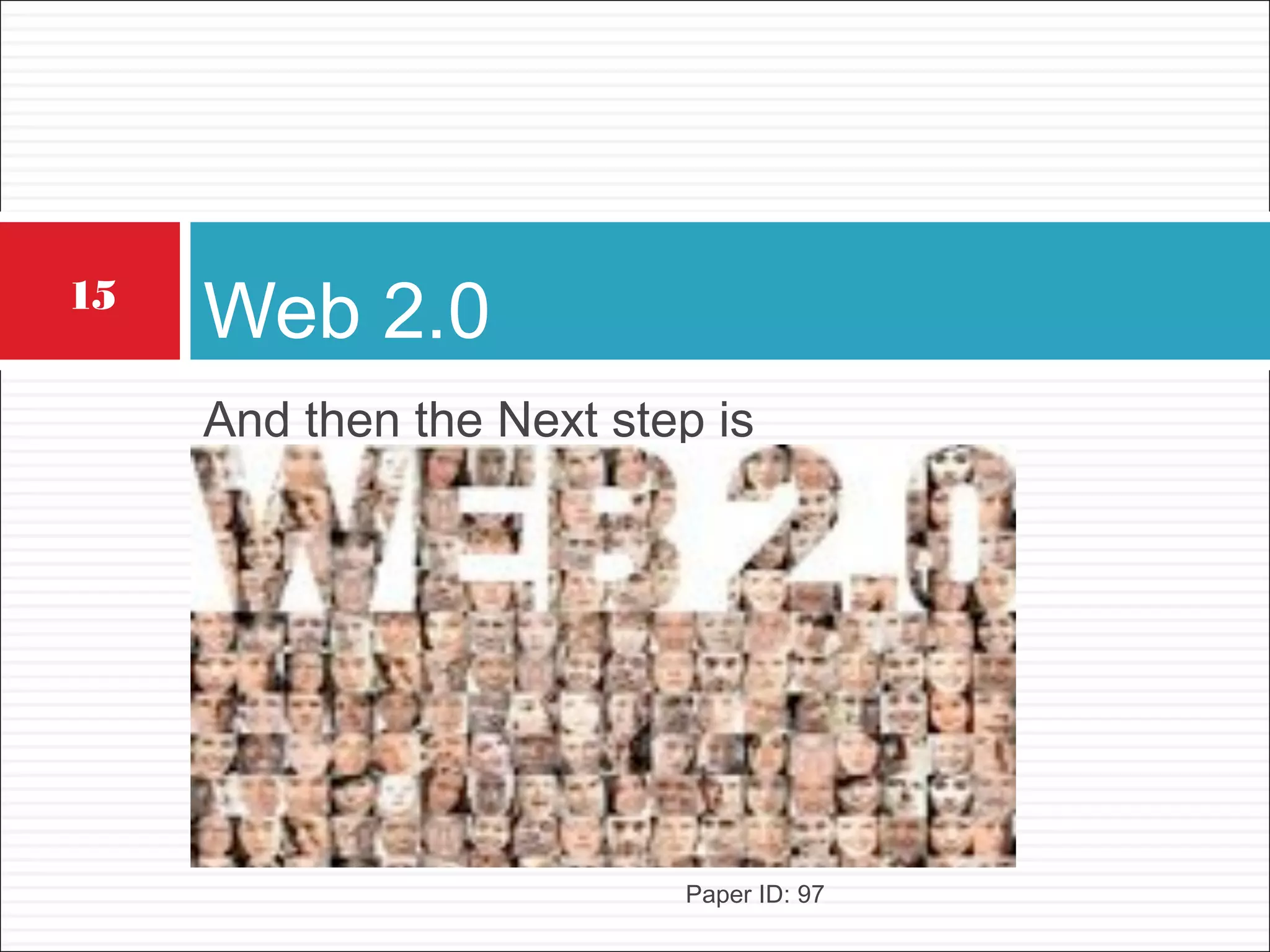 And then the Next step is
Web 2.0
Paper ID: 97
15
 