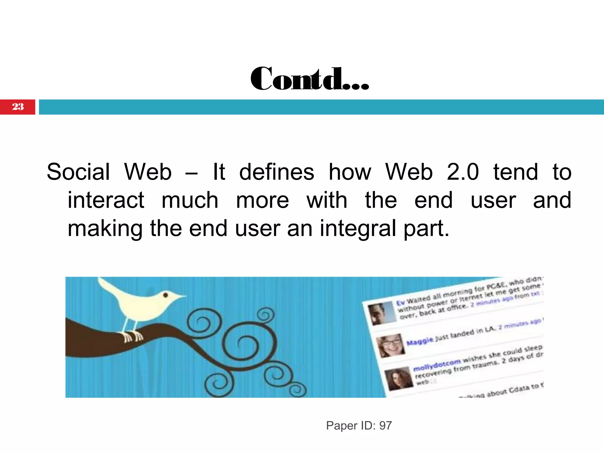 Contd...
Social Web – It defines how Web 2.0 tend to
interact much more with the end user and
making the end user an integral part.
Paper ID: 97
23
 