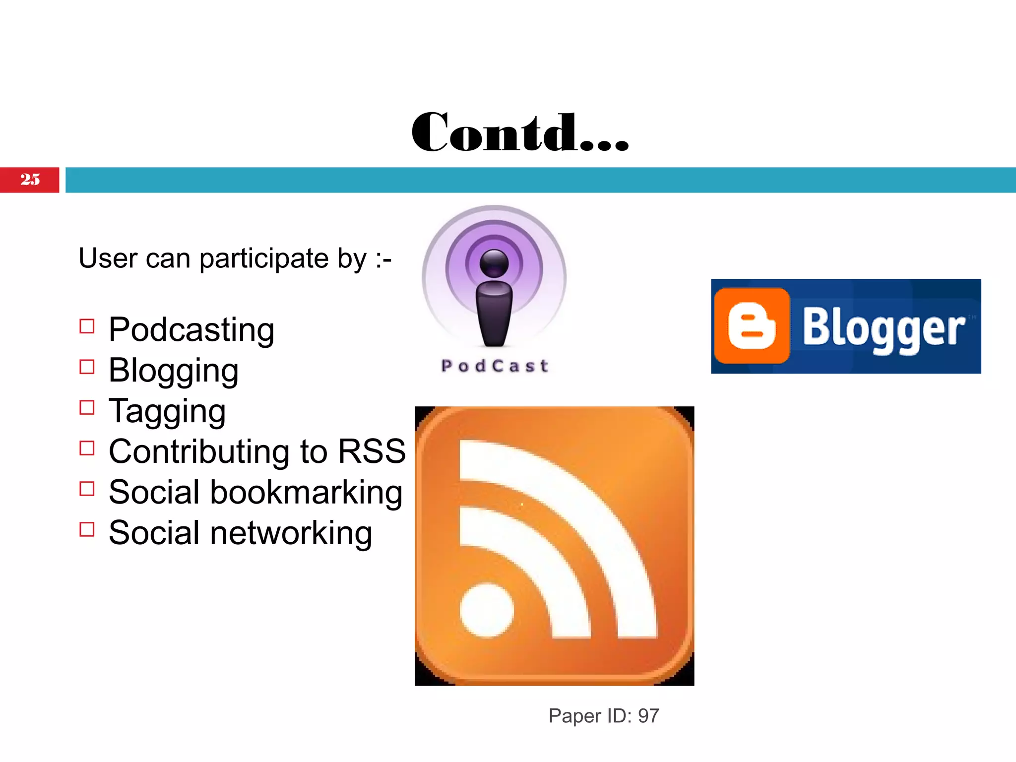 Contd...
User can participate by :-
 Podcasting
 Blogging
 Tagging
 Contributing to RSS
 Social bookmarking
 Social networking
Paper ID: 97
25
 
