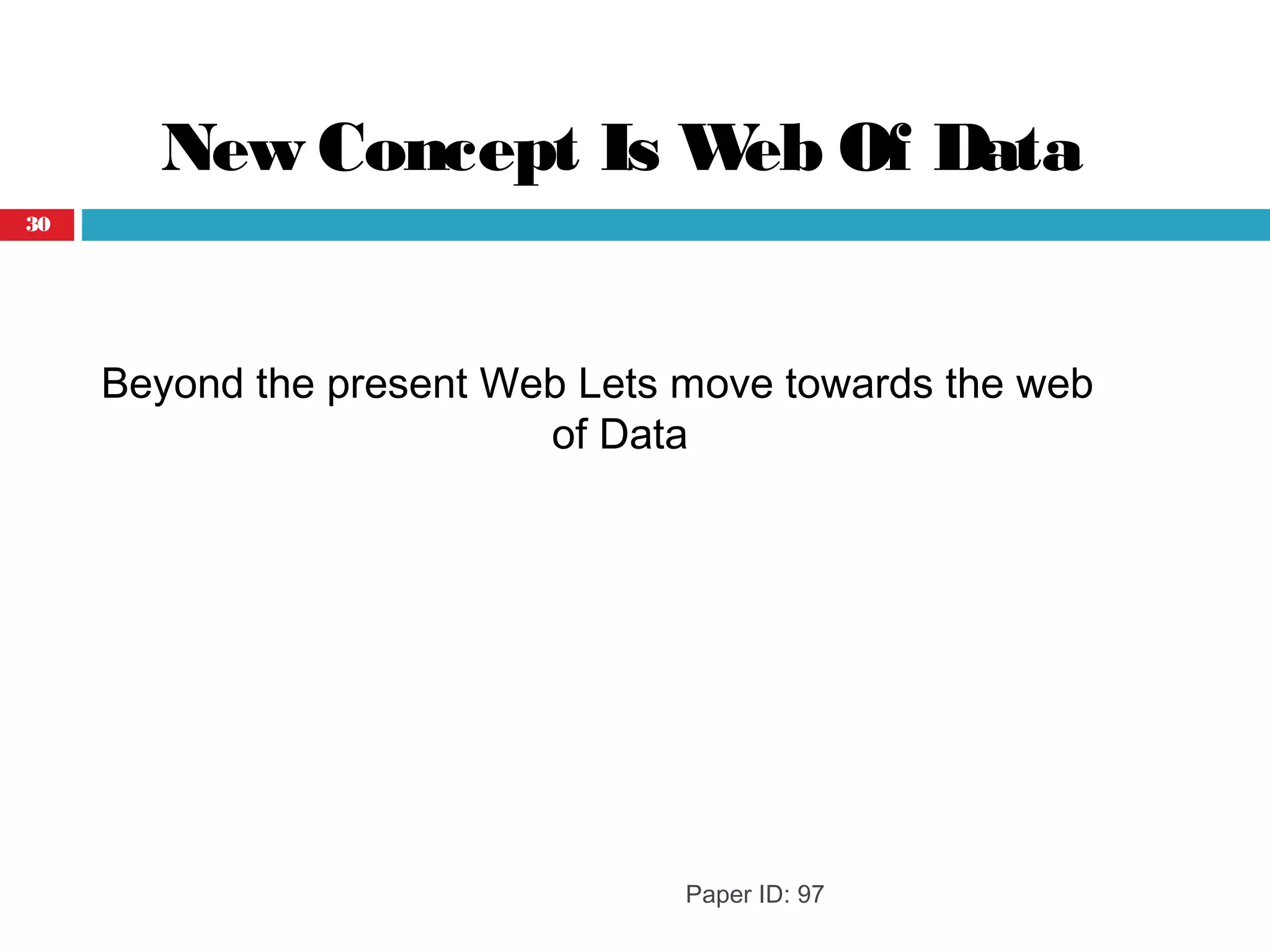 New Concept Is Web Of Data
Beyond the present Web Lets move towards the web
of Data
Paper ID: 97
30
 