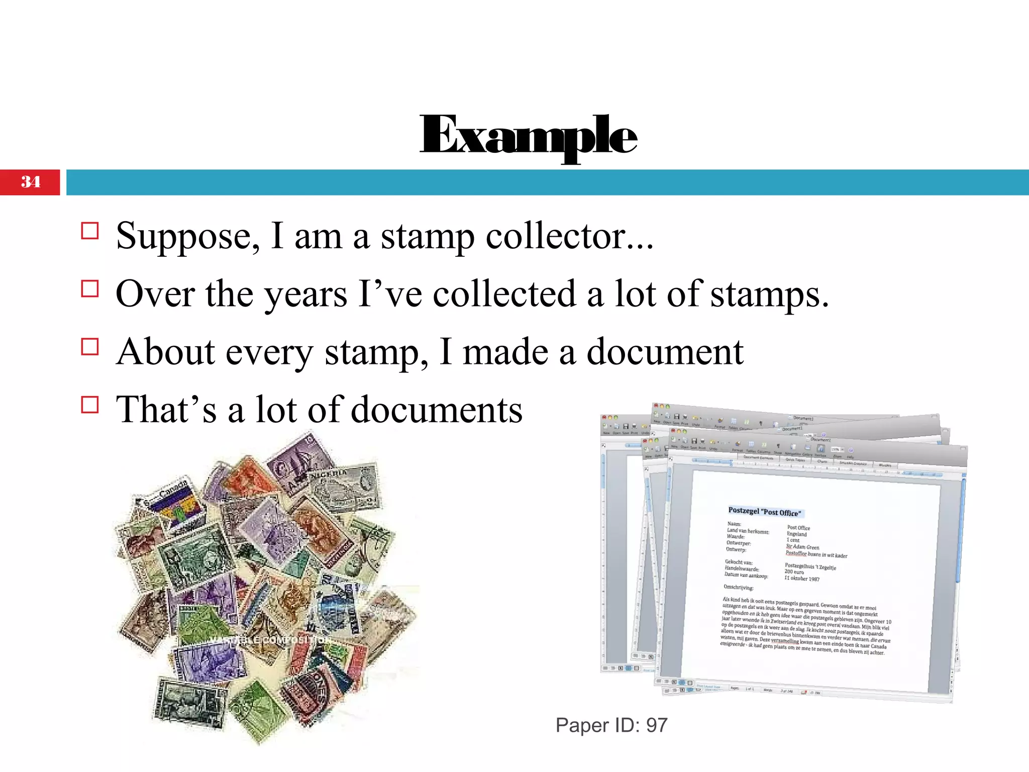 Example
 Suppose, I am a stamp collector...
 Over the years I’ve collected a lot of stamps.
 About every stamp, I made a document
 That’s a lot of documents
Paper ID: 97
34
 