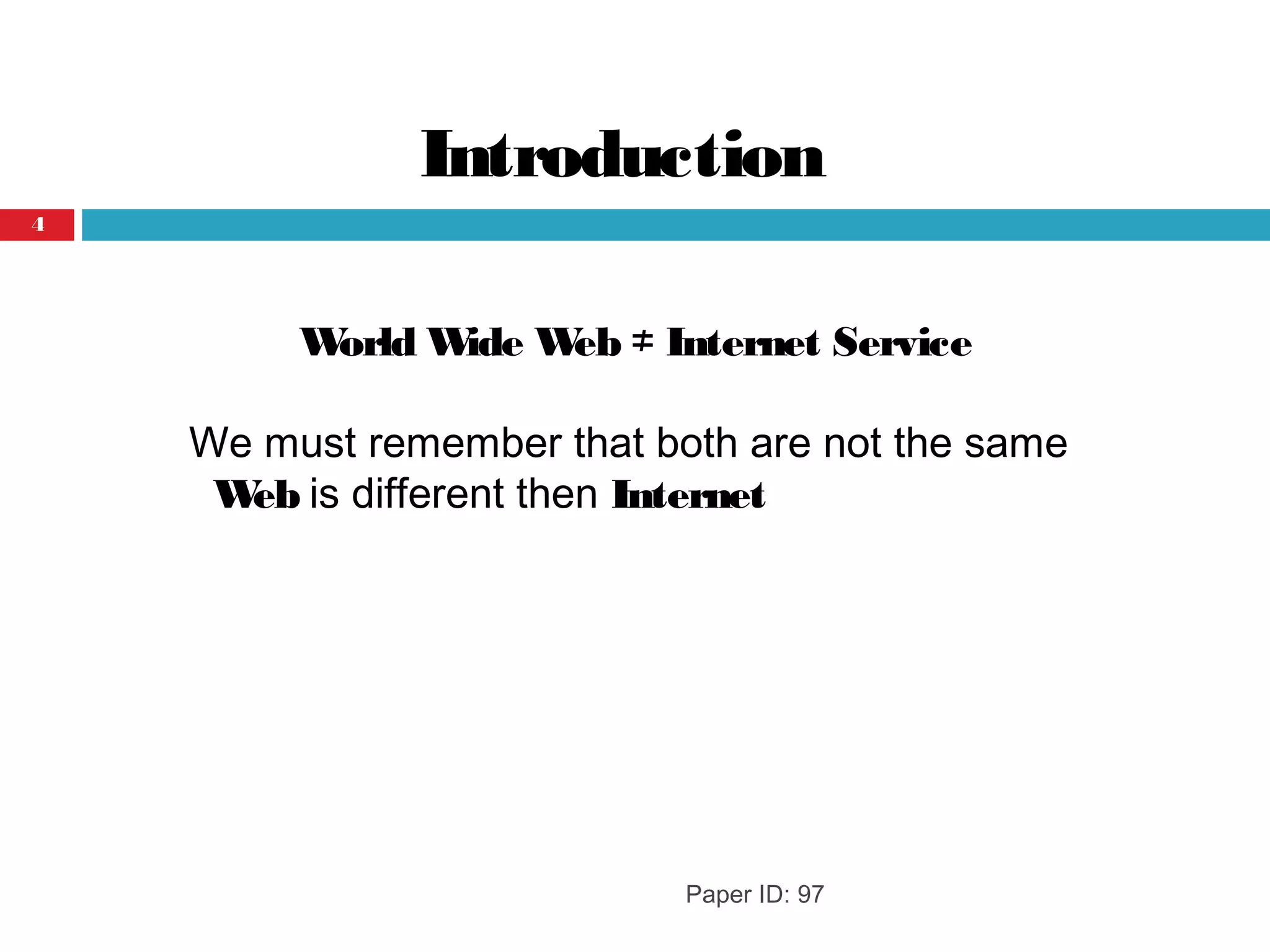 Introduction
World Wide Web ≠ Internet Service
We must remember that both are not the same
Web is different then Internet
Paper ID: 97
4
 