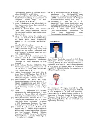 2 
Bc (size of first 
compressed image 
in bytes) 
121096 
bytes. 
7334 bytes. 
3 
Bo (size of first 
decompressed 
image in bytes) 
180525 
bytes. 
180525 
bytes. 
4 Cr2 30.6807 196.9185 
5 R.M.S.E2 8.1344 34.2543 
Again the results obtained for Third input image i.e. 
(football.jpeg) Size 256X320 and memory requirement 
to store is 81920 bytes are shown from figure (8.1) to 
figure (8.3). The compression parameters obtained 
after third input image compression and 
decompression process using normal JPEG 2000 
(NJPEG2000) and Modified JPEG 2000 (MJPEG2000) 
are as follows. 
Figure (8.1) input image. 
Figure (8.2) Output image using (NJPEG2000) 
Figure (8.3) Output image using (MJPEG2000) 
S. 
No. Parameters Results for 
NJPEG2000 
Results for 
MJPEG2000 
1 
Bi (size of first input 
image in bytes) 
81920 bytes. 81920 bytes. 
2 
Bc (size of first 
compressed image in 
bytes) 
42336 bytes. 1878 bytes. 
3 
Bo (size of first 
decompressed image in 
bytes) 
81920 bytes. 81920 bytes. 
4 Cr3 39.1587 348.9670 
5 R.M.S.E3 9.5739 44.9676 
V. CONCLUSIONS 
In this Modern area image Transmission and 
processing plays a major role, and during the 
transmission and reception the image storage plays 
very important and crucial role. In the present scenario 
the technology development wants fast and efficient 
result production capability. This paper has brought 
forward some serious modifications on available JPEG 
2000 image compression method. After the successful 
implementation of the proposed modification it has 
been found the modification proposed in conventional 
JPEG 2000 leads to the efficient solution to provide 
higher compression as compare to available JPEG 
2000. 
In addition to this in the result section it is found 
that though the proposed modification generates very 
high compression ratio but simultaneously increases 
the compression error. The key concept behind the 
acceptance of this increment in the compression error 
is that the change in error percentage is very small as 
compare to change in compression ratio. Hence the 
proposed modified JPEG 2000 provides efficient 
compression for gray scale images. 
REFERENCES 
[1] Rao, K. R. and Yip, P.(1990), Discrete Cosine 
Transform: Algorithms, Advantages and 
Applications. San Diego, CA: Academic, . 
[2] Gortler. S., Schroder, P., Cohen, M., and 
Hanrahan, P.(1993), Wavelet Radiosity, in Proc. 
SIGGRAPH, pp. 221-230, . 
[3] Berman, D., Bartell, J. and Salesin, D(1994)., 
Multiresolution Painting and Compositing, in 
Proc. SIGGRAPH, pp. 85-90, . 
[4] Finkelstein. A. and Salesin, D.(1994), 
Multiresolution Curves, in Proc. SIGGRAPH, 
pp.261-268, . 
[5] Eck, M., DeRose, T., Duchamp, T., Hoppe, H., 
Lounsberry, M. and Stuetzle, W.(1995), 
 