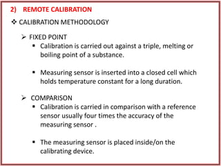  FIXED POINT
 Calibration is carried out against a triple, melting or
boiling point of a substance.
 Measuring sensor i...