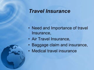 Travel InsuranceNeed and Importance of travel Insurance, Air Travel Insurance, Baggage claim and insurance, Medical travel insurance