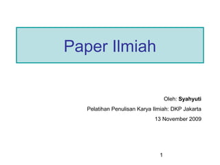 1
Paper Ilmiah
Oleh: Syahyuti
Pelatihan Penulisan Karya Ilmiah: DKP Jakarta
13 November 2009
 