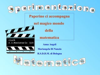 Paperino ci accompagna
nel magico mondo
della
matematica
Anna Angeli
Mariangela Di Nunzio
R.S.D.D.M. di Bologna
 