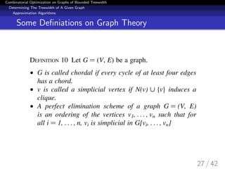 Combinatorial Optimization on Graphs of Bounded Treewidth
Determining The Treewidth of A Given Graph
Approximation Algorithms
Some Deﬁniations on Graph Theory
27 / 42
 