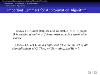 Combinatorial Optimization on Graphs of Bounded Treewidth
Determining The Treewidth of A Given Graph
Approximation Algorithms
Important Lemmers for Approximation Algorithm
28 / 42
 