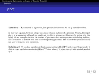 Combinatorial Optimization on Graphs of Bounded Treewidth
Appendix
FPT
38 / 42
 