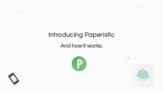 Introducing Paperistic
And how it works.
 