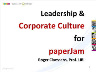 1
Leadership &
Corporate Culture
for
paperJam
Roger Claessens, Prof. UBI
 
