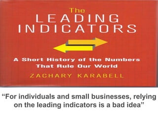 “For individuals and small businesses, relying
on the leading indicators is a bad idea”
 