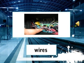 wires
 