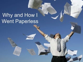 Why and How I
Went Paperless
 