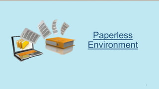 Paperless
Environment
1
 