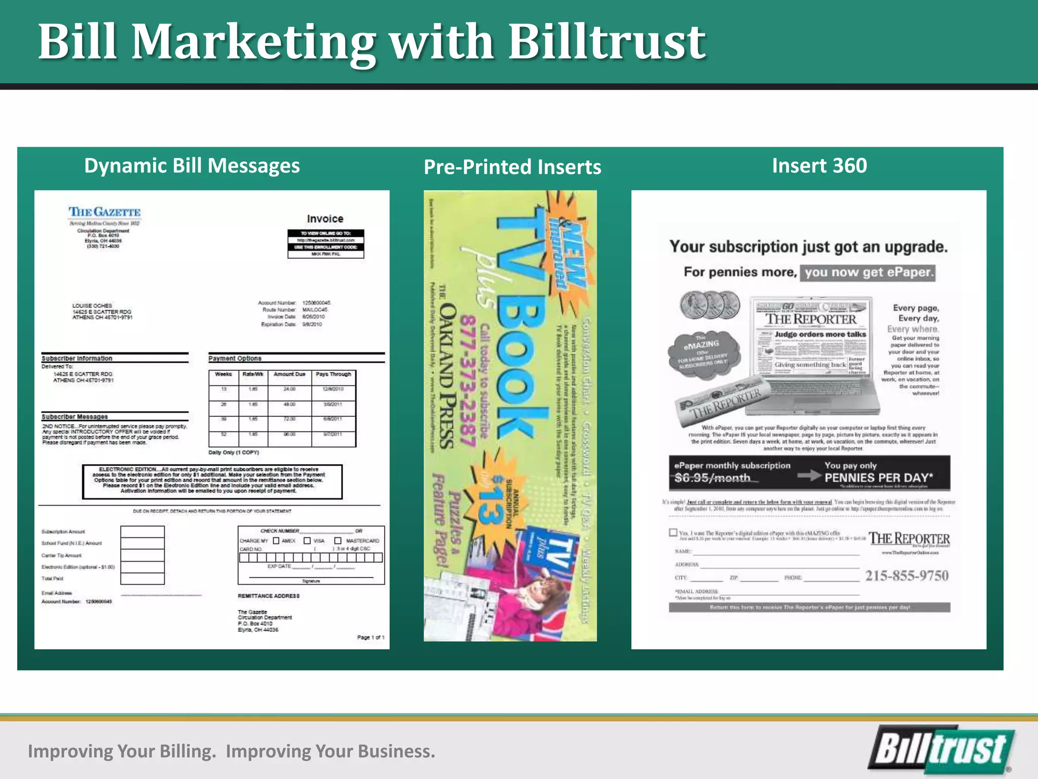 Bill Marketing with Billtrust

      Dynamic Bill Messages                   Pre-Printed Inserts   Insert 360




Improving Your Billing. Improving Your Business.
 
