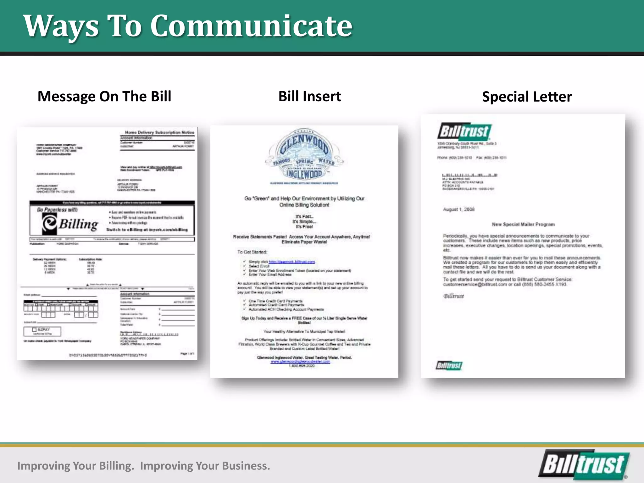 Ways To Communicate

   Message On The Bill                             Bill Insert   Special Letter




Improving Your Billing. Improving Your Business.
 
