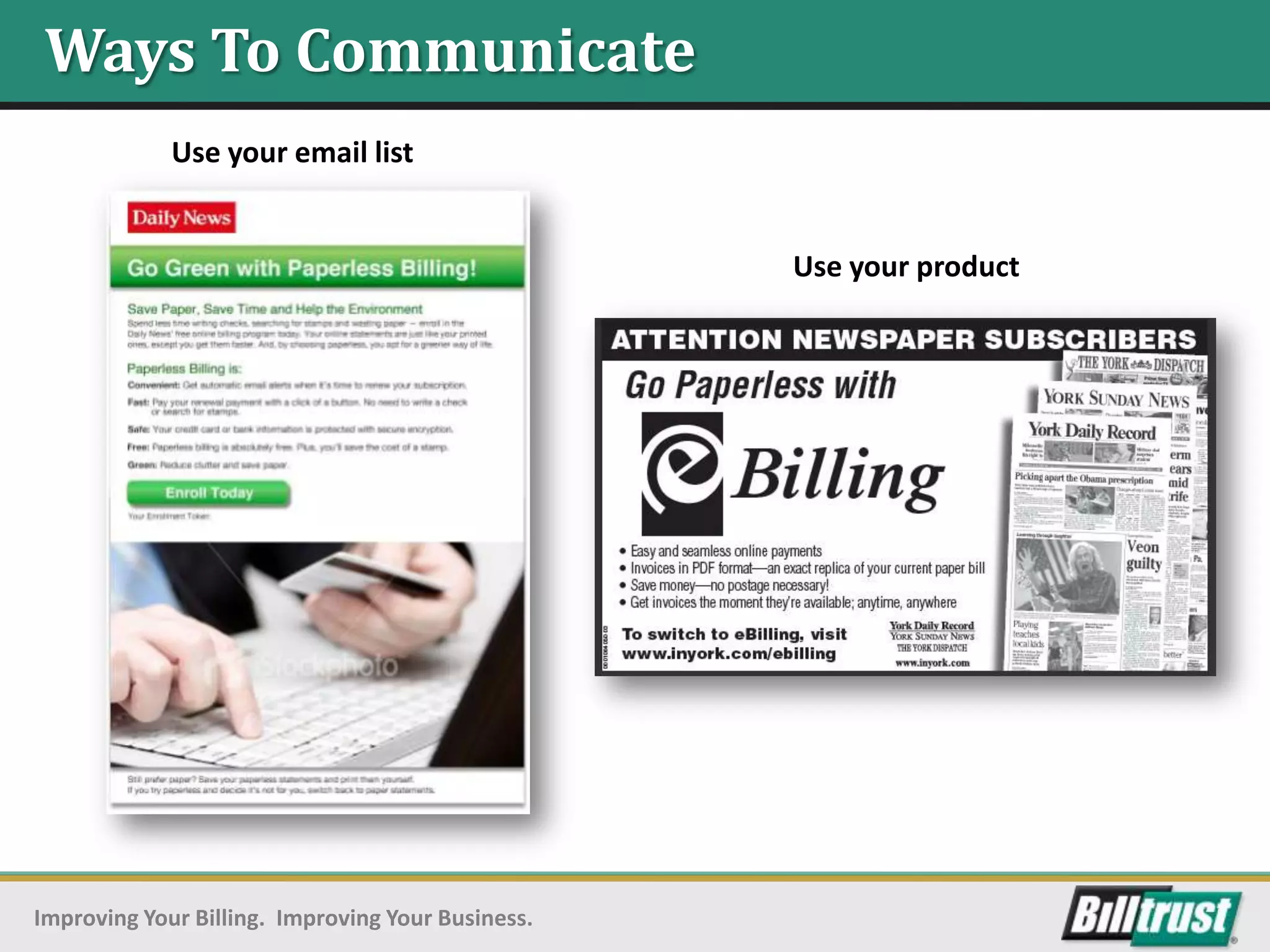 Ways To Communicate
             Use your email list


                                                   Use your product




Improving Your Billing. Improving Your Business.
 