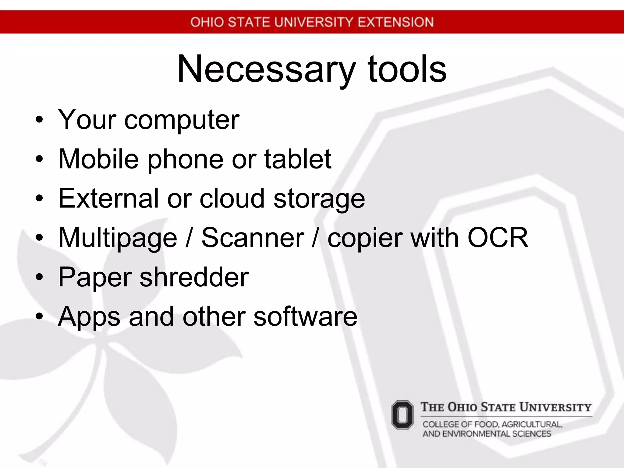 Necessary tools
• Your computer
• Mobile phone or tablet
• External or cloud storage
• Multipage / Scanner / copier with OCR
• Paper shredder
• Apps and other software
 