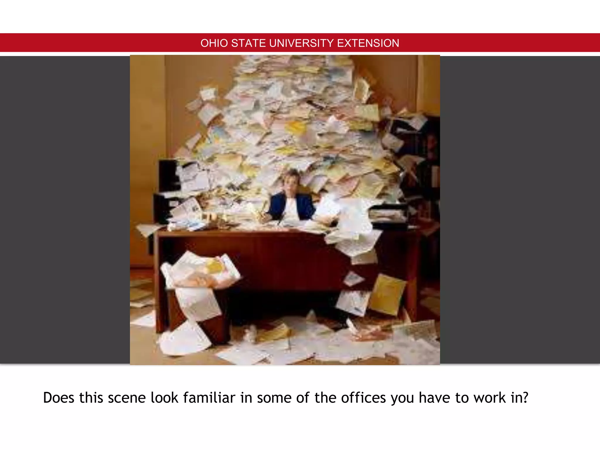 OHIO STATE UNIVERSITY EXTENSION
Does this scene look familiar in some of the offices you have to work in?
 