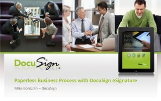 Paperless Business Process with DocuSign eSignature Mike Borozdin – DocuSign 