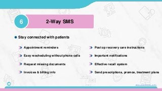 Appointment reminders
Easy rescheduling without phone calls
Request missing documents
Invoices & billing info
Post op recovery care instructions
Important notifications
Effective recall system
Stay connected with patients
6 2-Way SMS
10 www.mconsent.net
Send prescriptions, promos, treatment plans
 