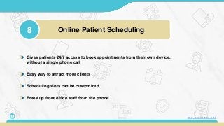 Gives patients 24/7 access to book appointments from their own device,
without a single phone call
Easy way to attract more clients
Scheduling slots can be customized
Frees up front office staff from the phone
8 Online Patient Scheduling
12 www.mconsent.net
 